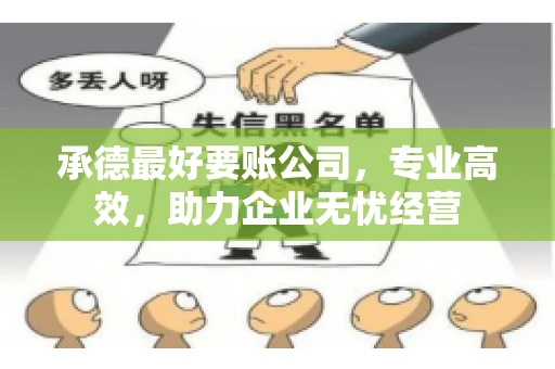 承德最好要账公司，专业高效，助力企业无忧经营