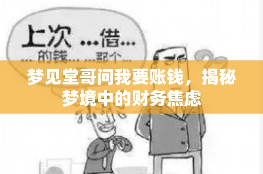 梦见堂哥问我要账钱,揭秘梦境中的财务焦虑 梦见堂哥问我要账钱,揭秘梦境中的财务焦虑