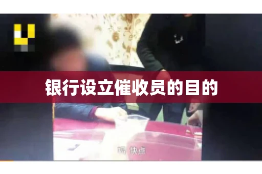 银行设立催收员的目的