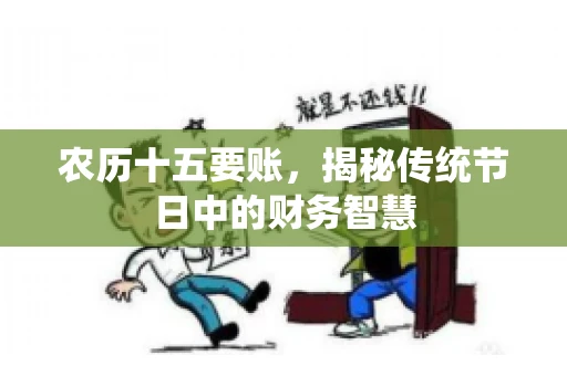 农历十五要账，揭秘传统节日中的财务智慧