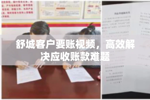 舒城客户要账视频，高效解决应收账款难题