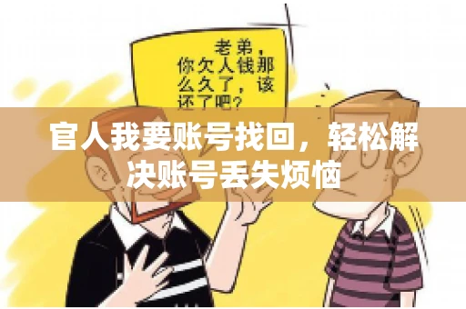 官人我要账号找回,轻松解决账号丢失烦恼 官人我要账号找回,轻松解决账号丢失烦恼