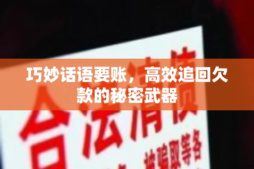 巧妙话语要账，高效追回欠款的秘密武器