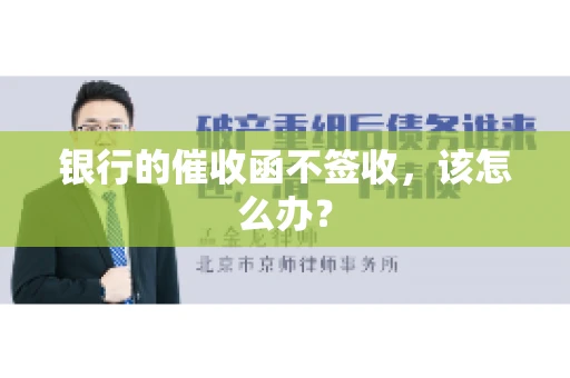 银行的催收函不签收,该怎么办? 银行的催收函不签收,该怎么办?