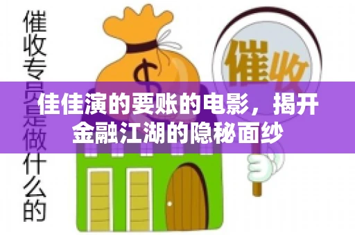 佳佳演的要账的电影,揭开金融江湖的隐秘面纱 佳佳演的要账的电影,揭开金融江湖的隐秘面纱