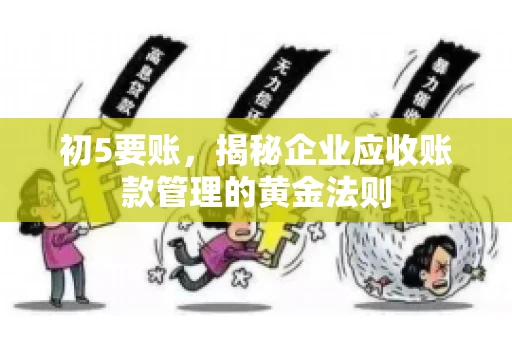 初5要账,揭秘企业应收账款管理的黄金法则 初5要账,揭秘企业应收账款管理的黄金法则
