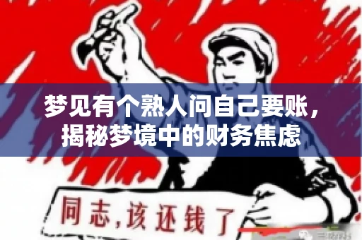 梦见有个熟人问自己要账,揭秘梦境中的财务焦虑 梦见有个熟人问自己要账,揭秘梦境中的财务焦虑