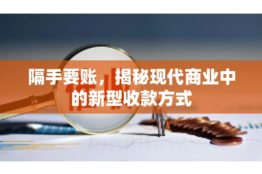 隔手要账，揭秘现代商业中的新型收款方式