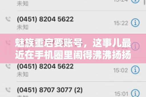 魅族重启要账号,这事儿最近在手机圈里闹得沸沸扬扬。不少魅友在重启手机时,突然发现需要输入账号信息,这可把人给弄蒙了。今天,我就来跟大家聊聊这个话题,看看魅族重启要账号背后到底隐藏着什么。 魅族重启要账号,这事儿最近在手机圈里闹得沸沸扬扬。不少魅友在重启手机时,突然发现需要输入账号信息,这可把人给弄蒙了。今天,我就来跟大家聊聊这个话题,看看魅族重启要账号背后到底隐藏着什么。