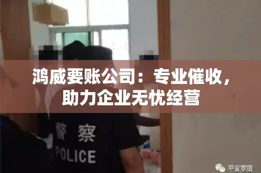 鸿威要账公司：专业催收，助力企业无忧经营