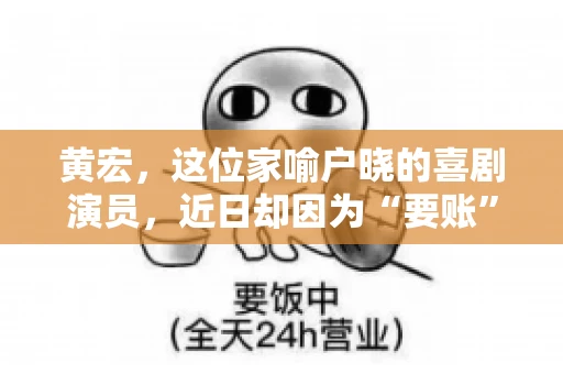 黄宏，这位家喻户晓的喜剧演员，近日却因为“要账”一事引发了广泛关注。这不禁让人好奇，喜剧大师黄宏为何会陷入要账的困境？今天，我们就来聊聊这个话题。