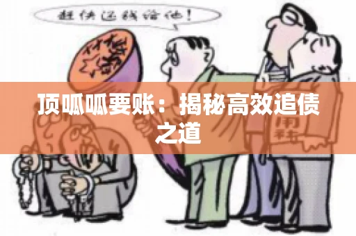 顶呱呱要账：揭秘高效追债之道