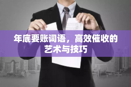 年底要账词语，高效催收的艺术与技巧