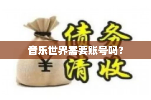 音乐世界需要账号吗？