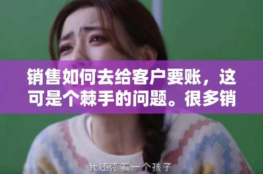 销售如何去给客户要账，这可是个棘手的问题。很多销售人员都遇到过客户拖欠账款的情况，让人头疼不已。今天，我就来和大家聊聊这个话题，分享一些实际操作中的经验和技巧。