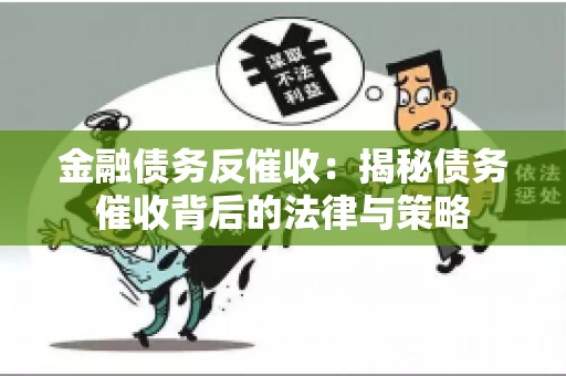 金融债务反催收：揭秘债务催收背后的法律与策略