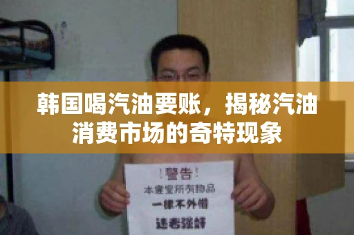韩国喝汽油要账，揭秘汽油消费市场的奇特现象