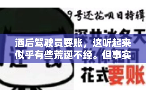 酒后驾驶员要账，这听起来似乎有些荒诞不经。但事实上，这样的案例在现实生活中并不少见。今天，我们就来聊聊这个话题，看看酒后驾驶员要账背后的故事。