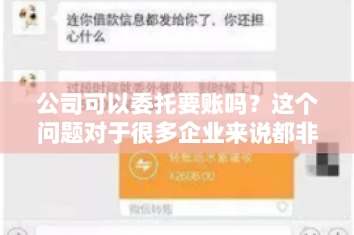 公司可以委托要账吗？这个问题对于很多企业来说都非常关键。在商业活动中，应收账款的管理是保证企业资金流转顺畅的重要环节。那么，公司是否可以委托要账呢？接下来，我们就来聊聊这个话题。