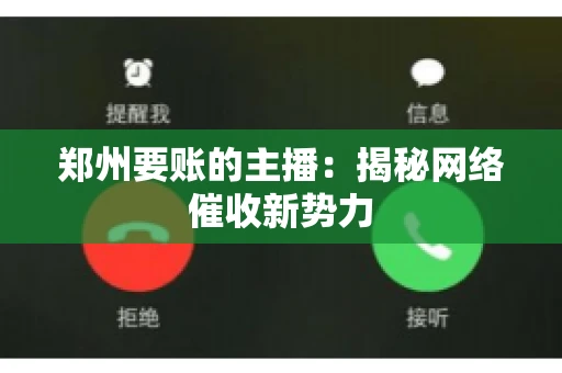 郑州要账的主播：揭秘网络催收新势力