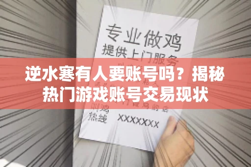 逆水寒有人要账号吗？揭秘热门游戏账号交易现状