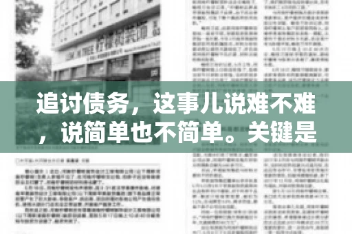 追讨债务，这事儿说难不难，说简单也不简单。关键是要掌握一些门道，才能让整个追讨过程既高效又合法。今天，咱们就来聊聊追讨债务时需要注意的那些事儿。