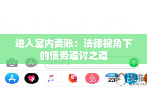 进入室内要账：法律视角下的债务追讨之道
