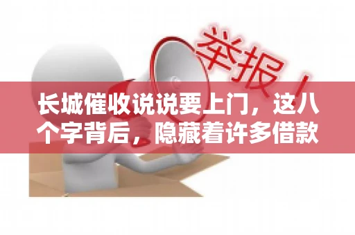 长城催收说说要上门，这八个字背后，隐藏着许多借款人的焦虑与无奈。今天，我们就来聊聊这个话题，揭开长城催收上门的真相。