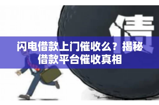 闪电借款上门催收么？揭秘借款平台催收真相