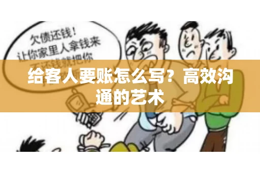 给客人要账怎么写？高效沟通的艺术