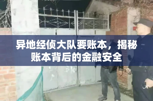 异地经侦大队要账本，揭秘账本背后的金融安全