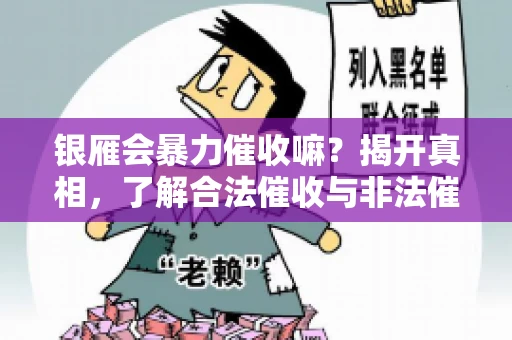 银雁会暴力催收嘛？揭开真相，了解合法催收与非法催收的区别